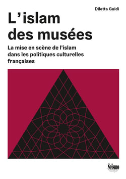 L' Islam des musées : La mise en scène de l'islam dans les politiques culturelles françaises