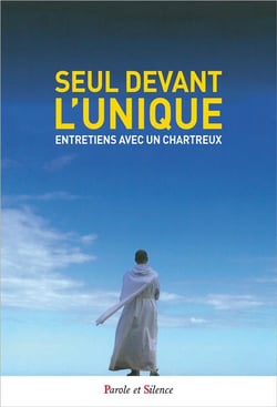 Seul devant l'unique - entretiens avec un chartreux