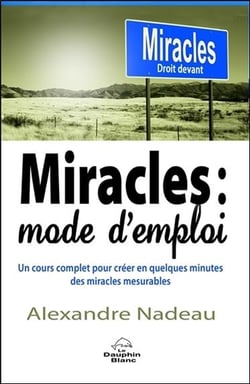 Miracles : mode d'emploi - un cours complet pour créer en quelques minutes des miracles mesurables