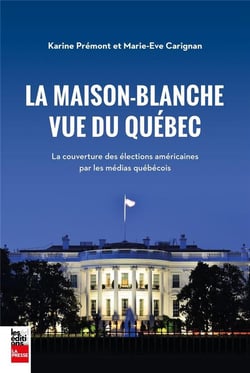 La Maison blanche vue du Québec : la couverture des élections américaines par les médias québécois