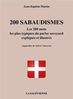 200 sabaudismes : les 200 mots les plus typiques du parler savoyard expliqués et illustrés