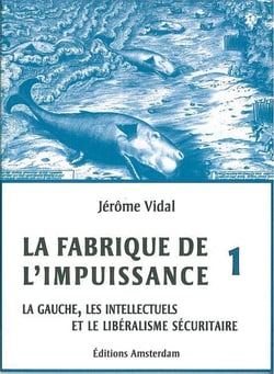 La fabrique de l'impuissance Tome 1 - la gauche, les intellectuels et le libéralisme sécuritaire