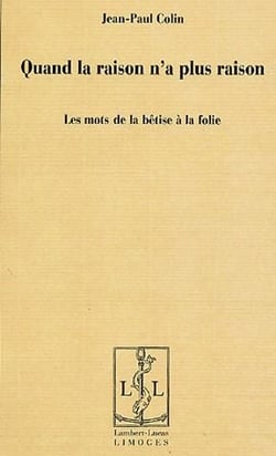 Quand la raison n'a plus raison - les mots de la bêtise à la folie