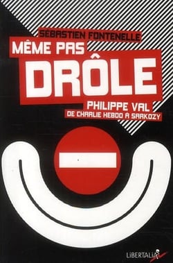 Même pas drôle - Philippe Val, de Charlie Hebdo à Sarkozy