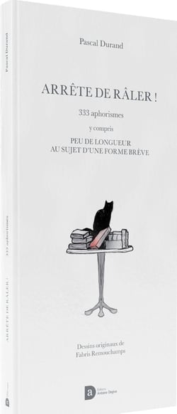 Arrete de raler : 333 aphorismes y compris peu de longueur au sujet d une forme breve