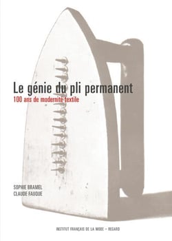 LE GENIE DU PLI PERMANENT. 100 ANS DE MODERNITE TEXTILE