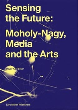 Sensing the future: moholy-nagy, media and the arts (new ed) /anglais