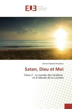 Satan, Dieu et Moi : Tome 2 : Le monde des ténèbres et le Monde de la Lumière
