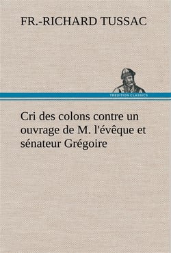 Cri des colons contre un ouvrage de m. l'eveque et senateur gregoire, ayant pour titre 'de la litter