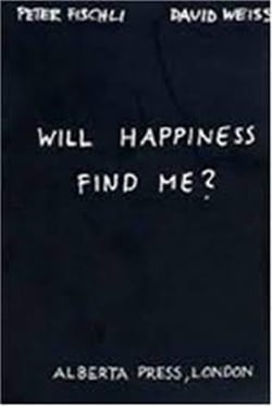 Peter fischli & david weiss. will happiness find me? /anglais