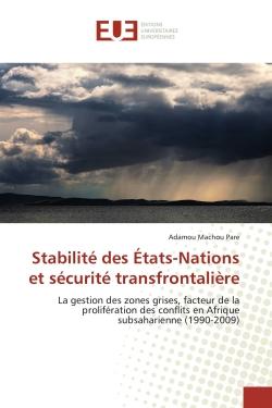Stabilité des états-nations et sécurité transfrontalière - la gestion des zones grises, facteur de la prolifération des conflits en Afrique subsaharienne (1990-2009)