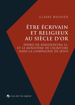 Être écrivain et religieux au siècle d'or : Pedro de Ribadeneyra S.I. et le ministère de l'écriture dans la Compagnie de Jésus