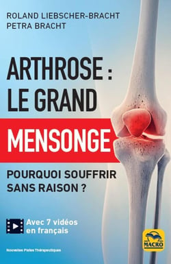 Arthrose : le grand mensonge - pourquoi souffrir sans raison ?