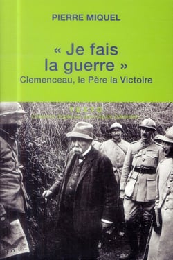 "je fais la guerre" - Clémenceau, le père la victoire