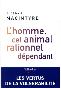 L'homme, cet animal rationnel dépendant - les vertus de la vulnérabilité