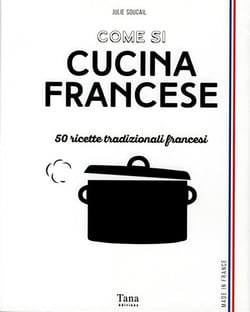 Come si cucina francese - 50 ricette tradizionali francesi