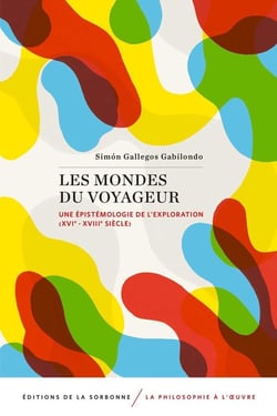 Les mondes du voyageur - une épistémologie de l'exploration (XVIe - XVIIIe siècle)