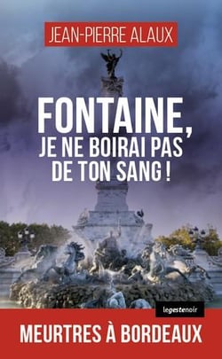 Fontaine, je ne boirai pas de ton sang ! meurtres à Bordeaux
