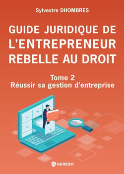 Guide juridique de l'entrepreneur rebelle au droit Tome 2 : Réussir sa gestion d'entreprise