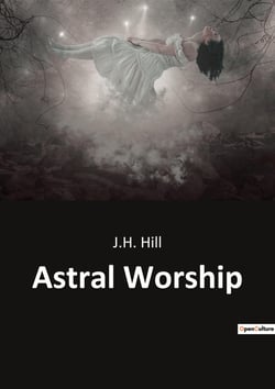 Astral Worship : Exploring the Origins and Evolution of Astral Worship