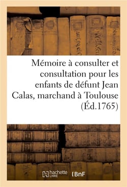 Memoire a consulter et consultation pour les enfants de defunt jean calas, marchand a toulouse