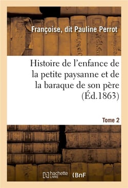 Histoire de l'enfance de la petite paysanne et de la baraque de son pere. tome 2