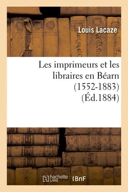 Les imprimeurs et les libraires en Béarn (1552-1883) (Éd.1884)