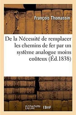 De la necessite de remplacer les chemins de fer par un systeme analogue moins couteux