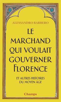 Le marchand qui voulait gouverner Florence et autres histoires du Moyen âge