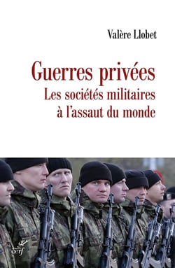 Guerres privées : Les sociétés militaires à l'assaut du monde