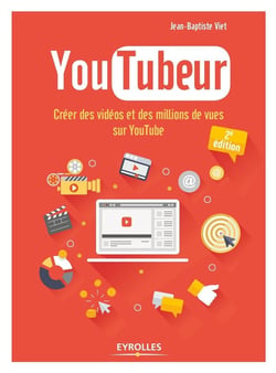 Youtubeur - créer des vidéos et des millions de vues sur Youtube (2e édition)