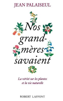 Nos grand-mères savaient - La vérité sur les plantes et la vie naturelle : La vérité sur les plantes et la vie naturelle