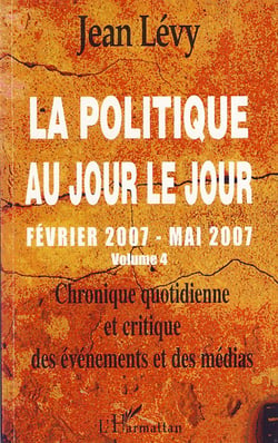 La politique au jour le jour t.4 - février 2007 mai 2007