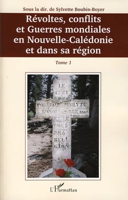 Révoltes, conflits et guerres mondiales en Nouvelle-Calédonie et dans sa région Tome 1