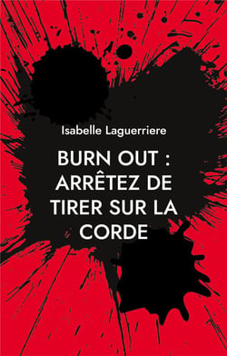 BURN OUT, arrÃªtez de tirer sur la corde : Comprendre pour s'en sortir et revivre