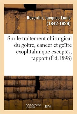 Sur le traitement chirurgical du goitre, cancer et goitre exophtalmique exceptes, rapport - congres