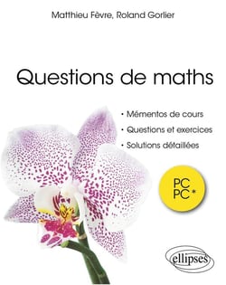Questions de maths : PC/PC* - Mémentos de cours, questions et exercices, solutions détaillées