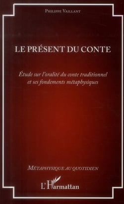Le présent du conte - étude sur l'oralité du conte traditionnel et ses fondements métaphysiques