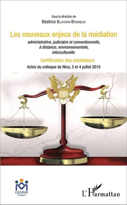Les nouveaux enjeux de la médiation administrative, judiciaire et conventionnelle, à distance, environnementale, interculturelle : Certification des médiateurs - Actes du colloque de Nice, 3 et 4 juillet 2015