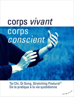 Corps vivant, corps conscient - tai chi, qi gong, stretching postural : de la pratique à la vie quotidienne