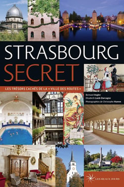 Strasbourg secret - les trésors cachés de la « ville des routes » (édition 2017)