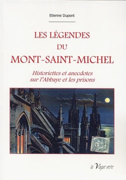 Les légendes du mont-saint-michel - historiettes et anecdotes sur l'abbaye et les prisons