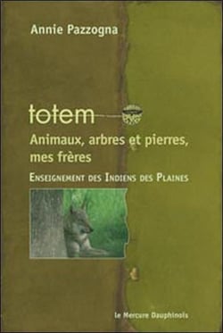 Totem : animaux, arbres et pierres, mes frères - enseignement des indiens des plaines