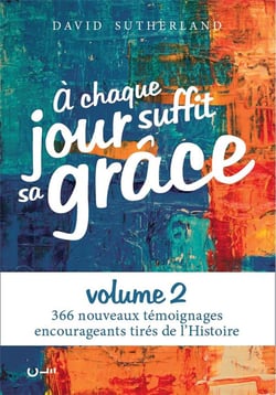 À chaque jour suffit sa grâce Tome 2 : 366 nouveaux témoignages encourageants tirés de l'histoire