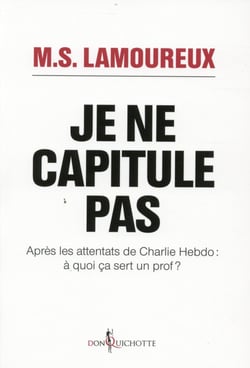 Je ne capitule pas - après les attentats de Charlie Hebdo : à quoi ça sert un prof ?