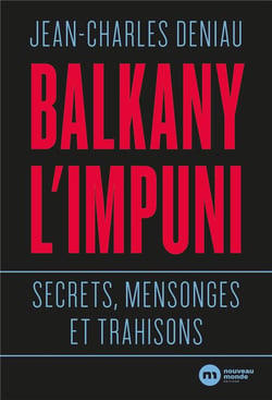 Balkany l'impuni - secrets mensonges et trahisons