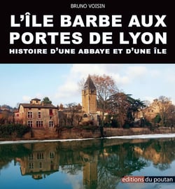 L'île Barbe aux portes de Lyon - histoire d'une abbaye et d'une île
