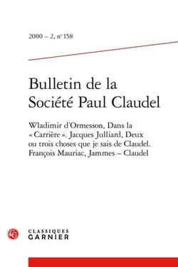 Bulletin de la société Paul Claudel n.158 : Wladimir d'Ormesson, Dans La « Carrière » - Jacques Julliard, deux ou trois choses que je sais de Claudel - François Mauriac, Jammes - Claudel