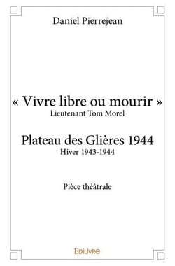 « Vivre libre ou mourir » : Plateau des Glières 1944 - Pièce théâtrale
