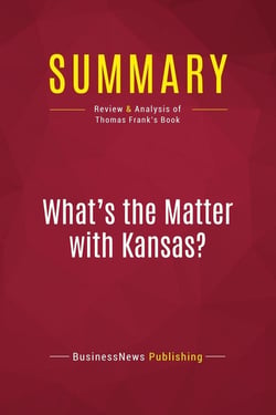 Summary: What's the Matter with Kansas? : Review and Analysis of Thomas Frank's Book